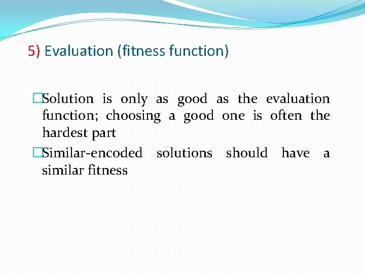 5) Evaluation (fitness function) �Solution is only as good as the evaluation function; choosing