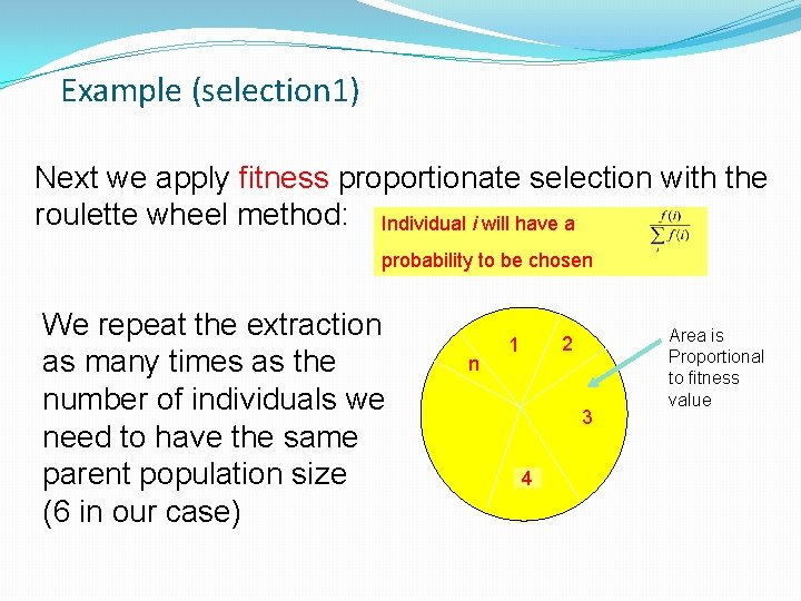Example (selection 1) Next we apply fitness proportionate selection with the roulette wheel method: