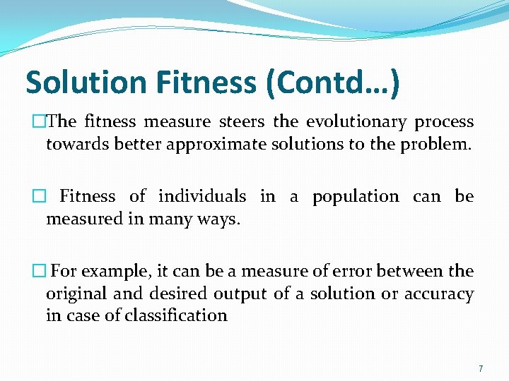 Solution Fitness (Contd…) �The fitness measure steers the evolutionary process towards better approximate solutions