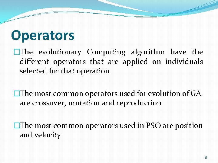 Operators �The evolutionary Computing algorithm have the different operators that are applied on individuals