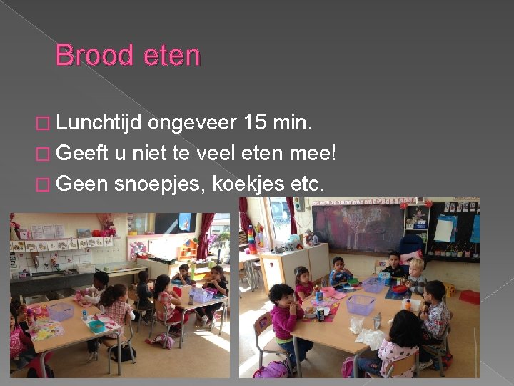 Brood eten � Lunchtijd ongeveer 15 min. � Geeft u niet te veel eten