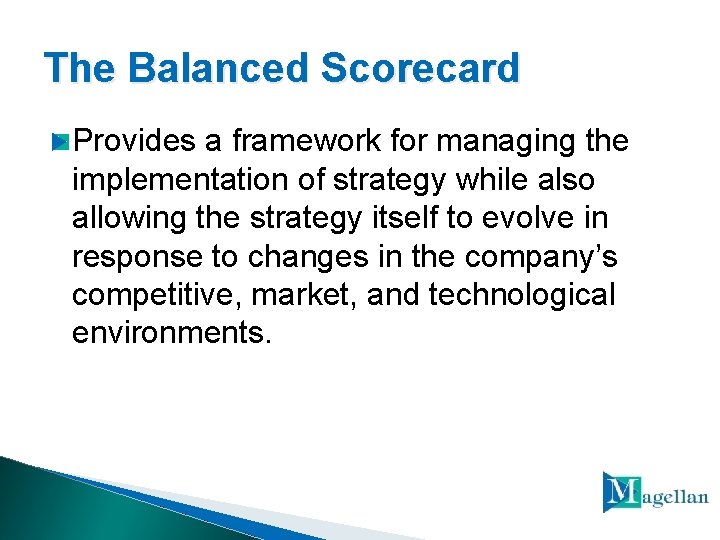 The Balanced Scorecard Provides a framework for managing the implementation of strategy while also