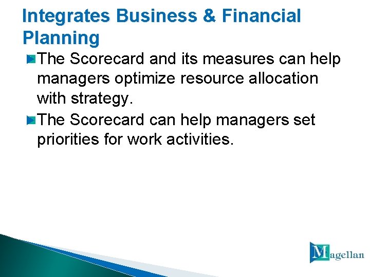 Integrates Business & Financial Planning The Scorecard and its measures can help managers optimize