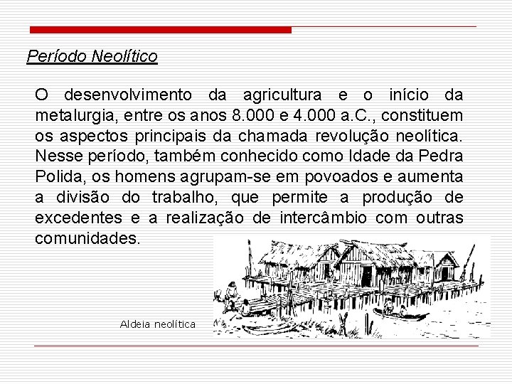 Período Neolítico O desenvolvimento da agricultura e o início da metalurgia, entre os anos