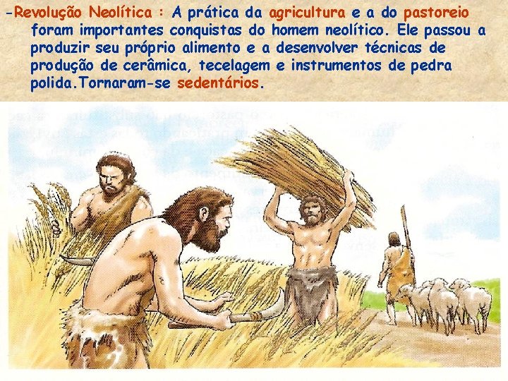 -Revolução Neolítica : A prática da agricultura e a do pastoreio foram importantes conquistas