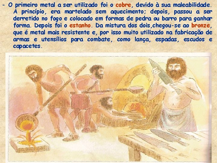 - O primeiro metal a ser utilizado foi o cobre, devido à sua maleabilidade.