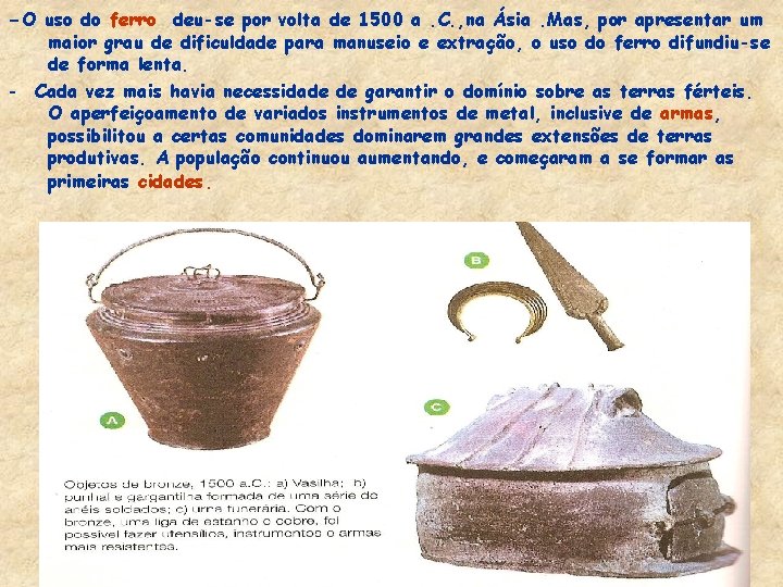 -O uso do ferro deu-se por volta de 1500 a. C. , na Ásia.