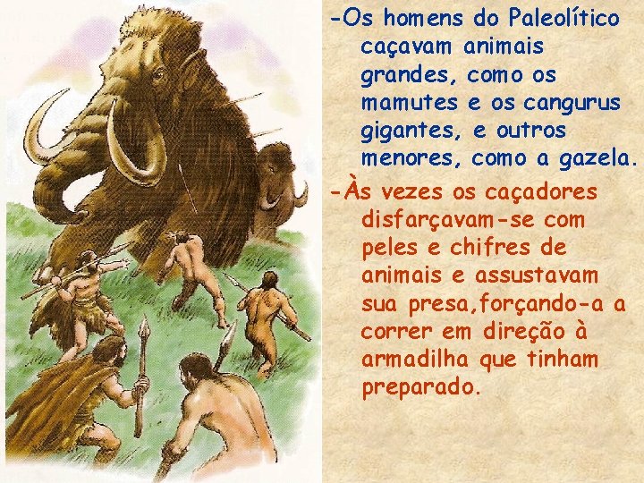 -Os homens do Paleolítico caçavam animais grandes, como os mamutes e os cangurus gigantes,