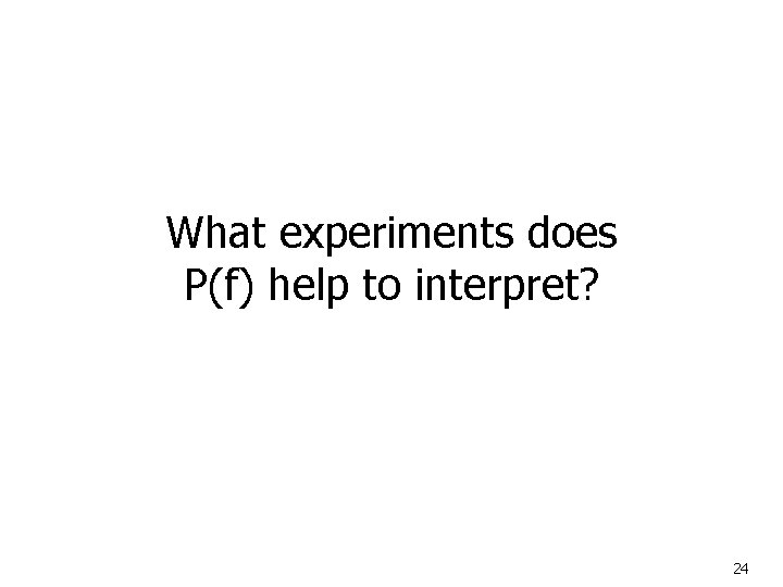 What experiments does P(f) help to interpret? 24 