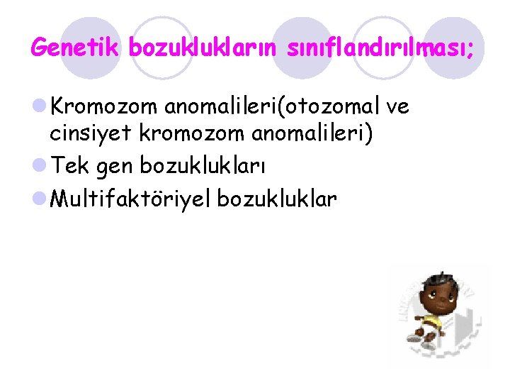 Genetik bozuklukların sınıflandırılması; l Kromozom anomalileri(otozomal ve cinsiyet kromozom anomalileri) l Tek gen bozuklukları