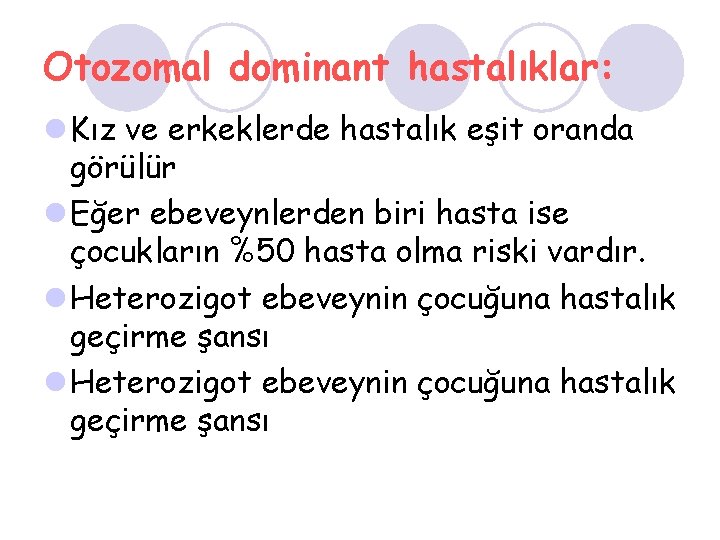 Otozomal dominant hastalıklar: l Kız ve erkeklerde hastalık eşit oranda görülür l Eğer ebeveynlerden