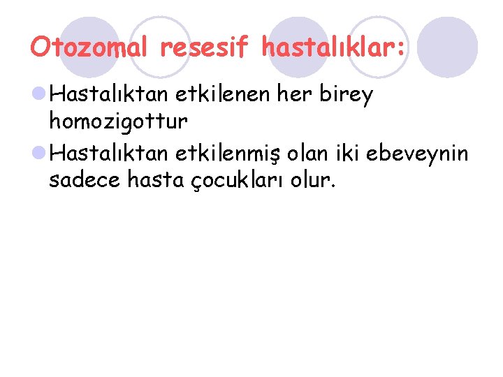 Otozomal resesif hastalıklar: l Hastalıktan etkilenen her birey homozigottur l Hastalıktan etkilenmiş olan iki