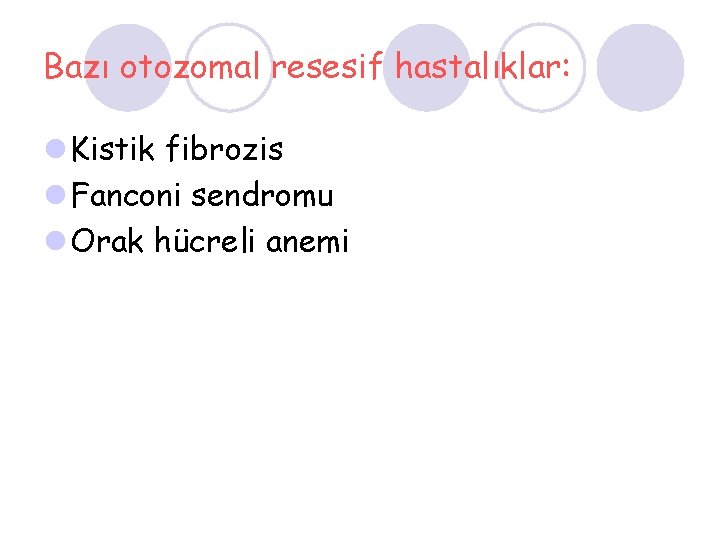 Bazı otozomal resesif hastalıklar: l Kistik fibrozis l Fanconi sendromu l Orak hücreli anemi