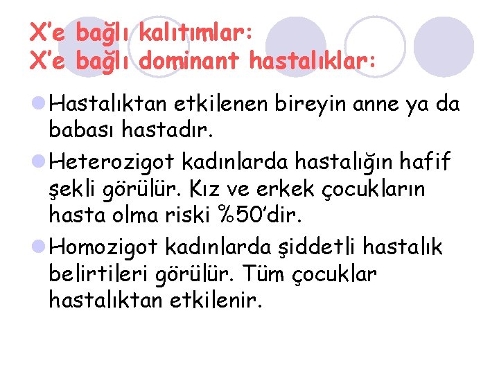 X’e bağlı kalıtımlar: X’e bağlı dominant hastalıklar: l Hastalıktan etkilenen bireyin anne ya da