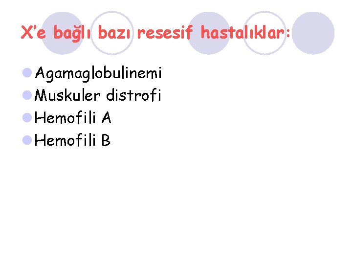 X’e bağlı bazı resesif hastalıklar: l Agamaglobulinemi l Muskuler distrofi l Hemofili A l
