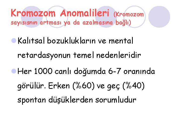 Kromozom Anomalileri (Kromozom sayısısnın artması ya da azalmasına bağlı) l Kalıtsal bozuklukların ve mental