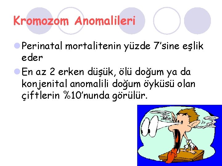 Kromozom Anomalileri l Perinatal mortalitenin yüzde 7’sine eşlik eder l En az 2 erken