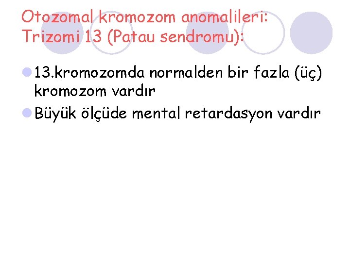 Otozomal kromozom anomalileri: Trizomi 13 (Patau sendromu): l 13. kromozomda normalden bir fazla (üç)