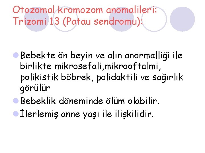 Otozomal kromozom anomalileri: Trizomi 13 (Patau sendromu): l Bebekte ön beyin ve alın anormalliği