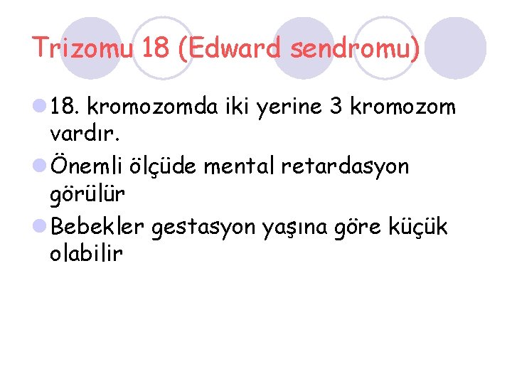 Trizomu 18 (Edward sendromu) l 18. kromozomda iki yerine 3 kromozom vardır. l Önemli