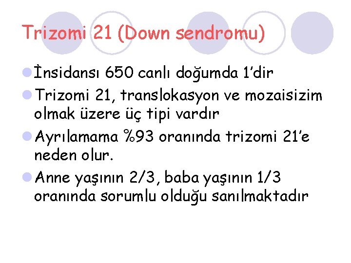 Trizomi 21 (Down sendromu) l İnsidansı 650 canlı doğumda 1’dir l Trizomi 21, translokasyon