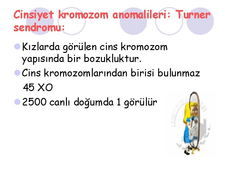 Cinsiyet kromozom anomalileri: Turner sendromu: l Kızlarda görülen cins kromozom yapısında bir bozukluktur. l