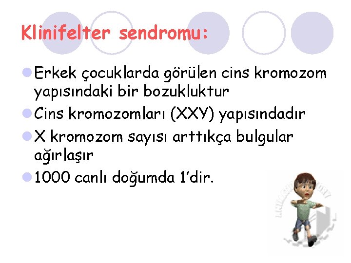 Klinifelter sendromu: l Erkek çocuklarda görülen cins kromozom yapısındaki bir bozukluktur l Cins kromozomları