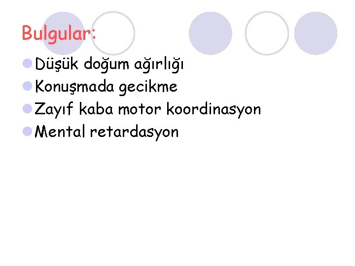 Bulgular: l Düşük doğum ağırlığı l Konuşmada gecikme l Zayıf kaba motor koordinasyon l
