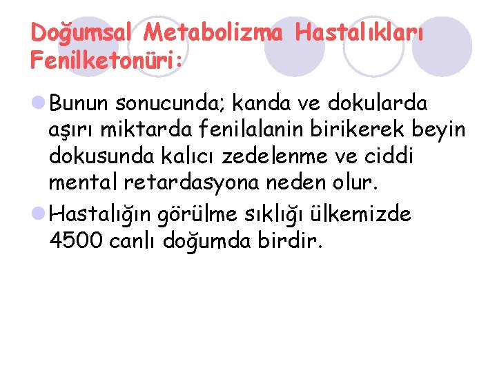 Doğumsal Metabolizma Hastalıkları Fenilketonüri: l Bunun sonucunda; kanda ve dokularda aşırı miktarda fenilalanin birikerek