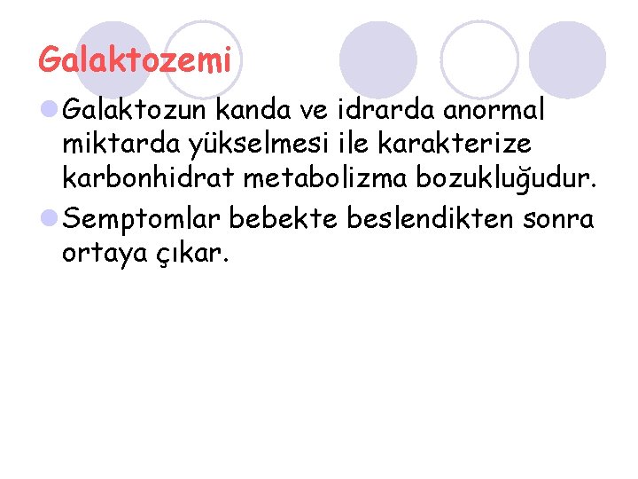 Galaktozemi l Galaktozun kanda ve idrarda anormal miktarda yükselmesi ile karakterize karbonhidrat metabolizma bozukluğudur.