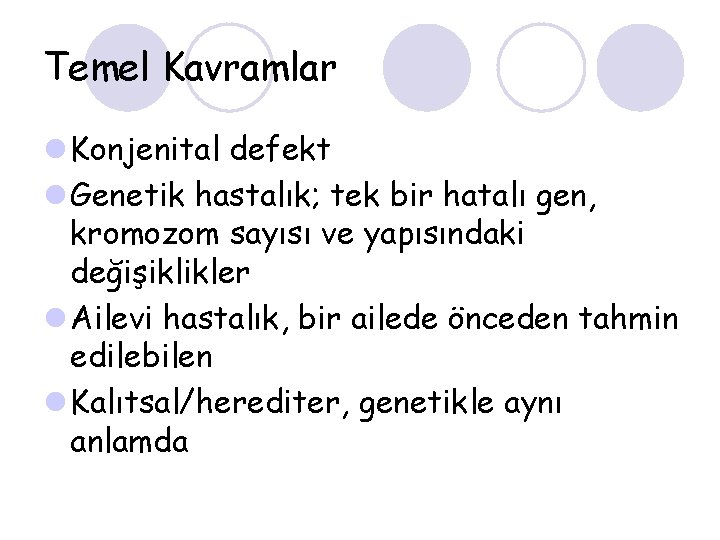 Temel Kavramlar l Konjenital defekt l Genetik hastalık; tek bir hatalı gen, kromozom sayısı