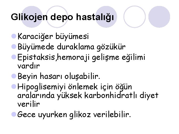 Glikojen depo hastalığı l Karaciğer büyümesi l Büyümede duraklama gözükür l Epistaksis, hemoraji gelişme