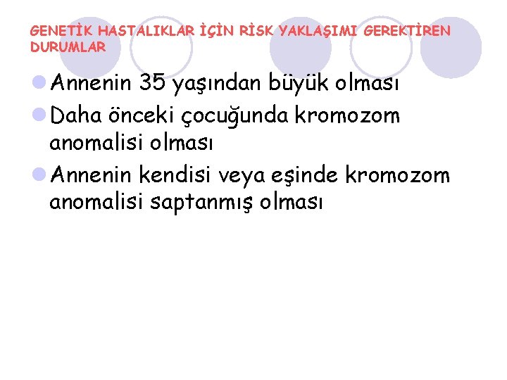 GENETİK HASTALIKLAR İÇİN RİSK YAKLAŞIMI GEREKTİREN DURUMLAR l Annenin 35 yaşından büyük olması l