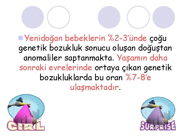 l Yenidoğan bebeklerin %2 -3’ünde çoğu genetik bozukluk sonucu oluşan doğuştan anomaliler saptanmakta. Yaşamın