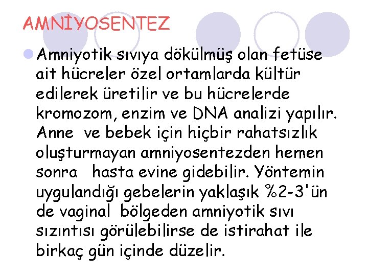 AMNİYOSENTEZ l Amniyotik sıvıya dökülmüş olan fetüse ait hücreler özel ortamlarda kültür edilerek üretilir