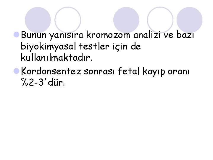 l Bunun yanısıra kromozom analizi ve bazı biyokimyasal testler için de kullanılmaktadır. l Kordonsentez