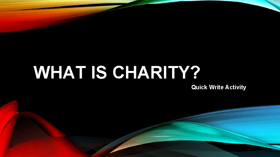 WHAT IS CHARITY? Quick Write Activity 