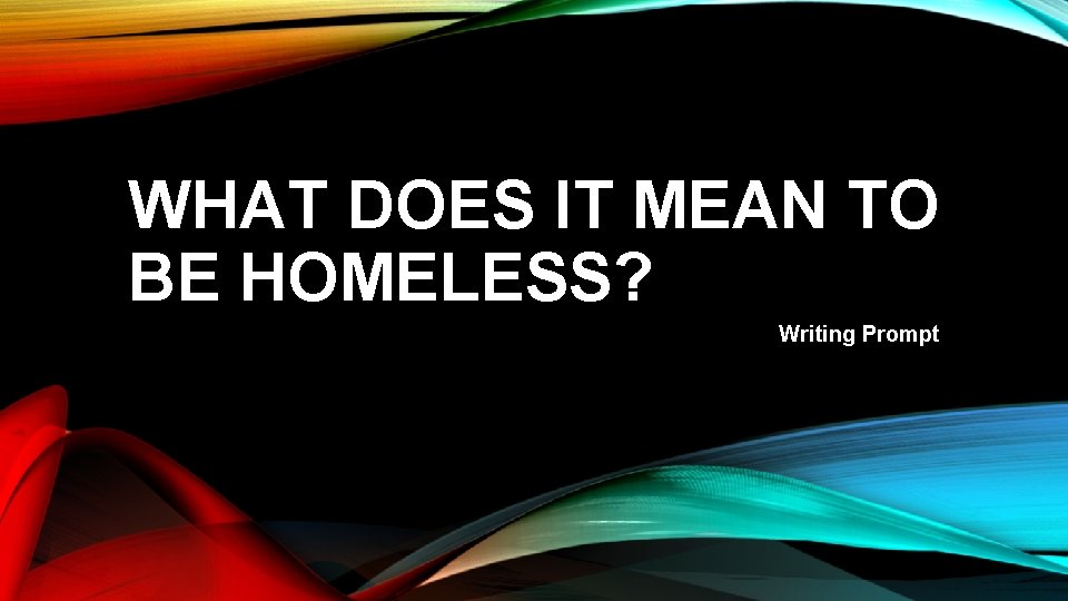 WHAT DOES IT MEAN TO BE HOMELESS? Writing Prompt 
