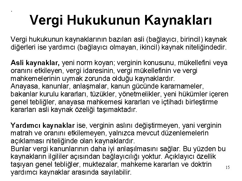 . Vergi Hukukunun Kaynakları Vergi hukukunun kaynaklarının bazıları asli (bağlayıcı, birincil) kaynak diğerleri ise