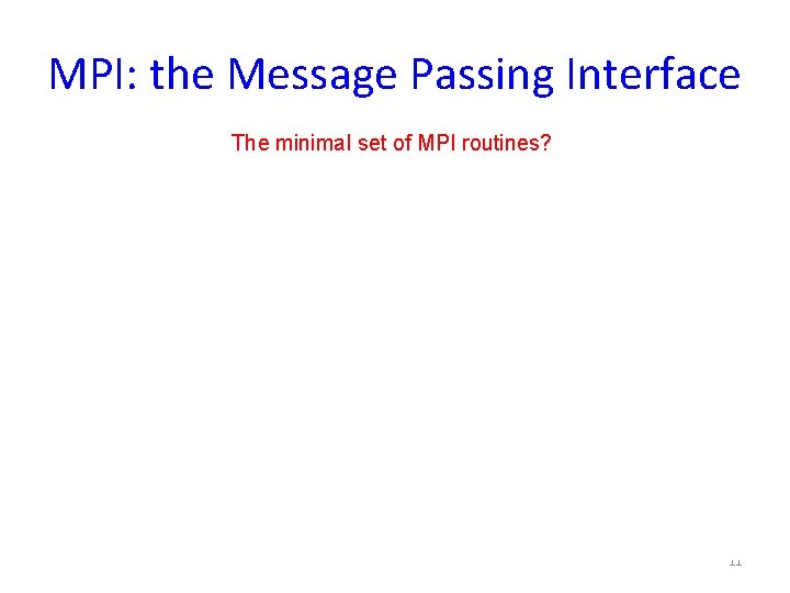 MPI: the Message Passing Interface The minimal set of MPI routines? MPI_Initializes MPI_Finalize Terminates