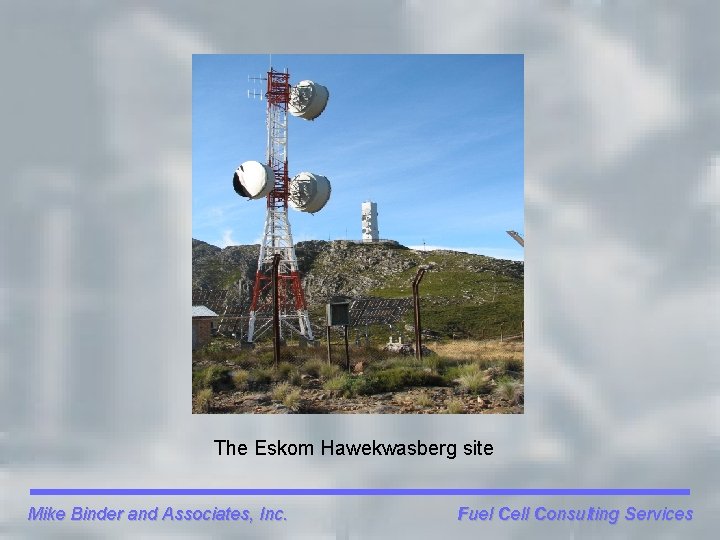 The Eskom Hawekwasberg site Mike Binder and Associates, Inc. Fuel Cell Consulting Services 