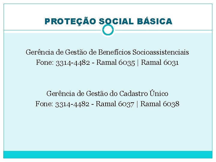 PROTEÇÃO SOCIAL BÁSICA Gerência de Gestão de Benefícios Socioassistenciais Fone: 3314 -4482 - Ramal