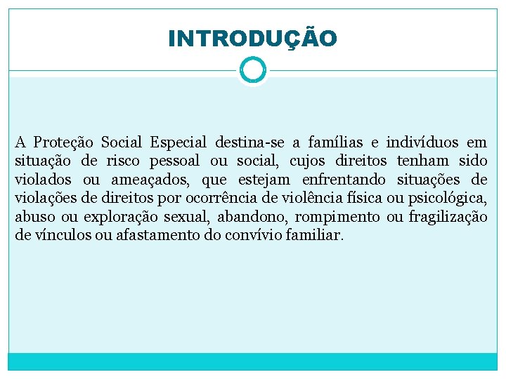 INTRODUÇÃO A Proteção Social Especial destina-se a famílias e indivíduos em situação de risco