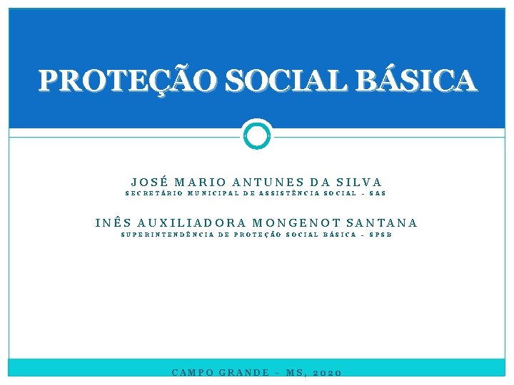 PROTEÇÃO SOCIAL BÁSICA JOSÉ MARIO ANTUNES DA SILVA SECRETÁRIO MUNICIPAL DE ASSISTÊNCIA SOCIAL –