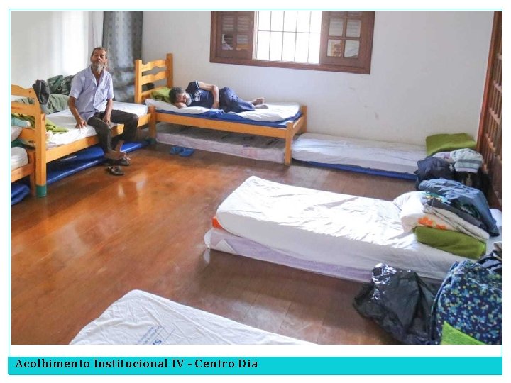 Acolhimento Institucional IV - Centro Dia 
