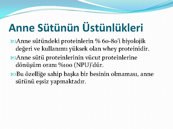 Anne Sütünün Üstünlükleri Anne sütündeki proteinlerin % 60 -80’i biyolojik değeri ve kullanımı yüksek