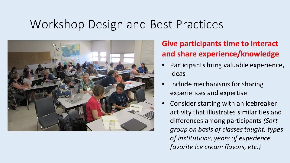 Workshop Design and Best Practices Give participants time to interact and share experience/knowledge •