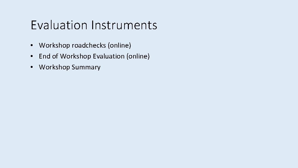 Evaluation Instruments • Workshop roadchecks (online) • End of Workshop Evaluation (online) • Workshop