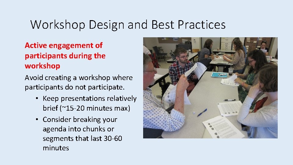 Workshop Design and Best Practices Active engagement of participants during the workshop Avoid creating