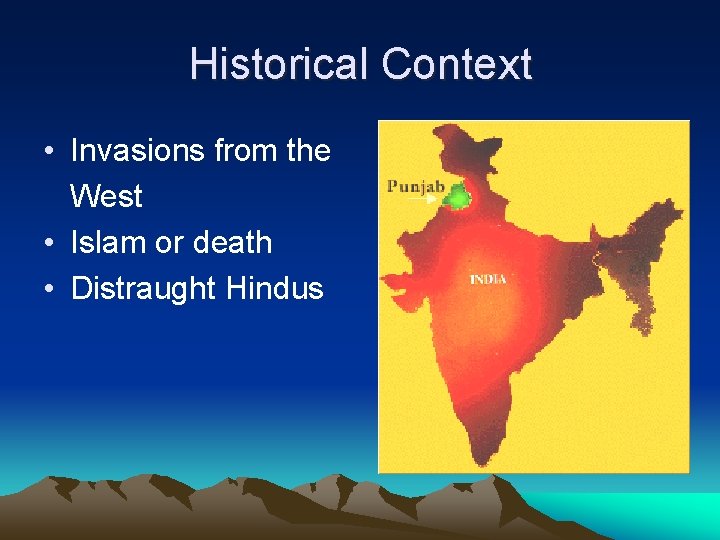 Historical Context • Invasions from the West • Islam or death • Distraught Hindus